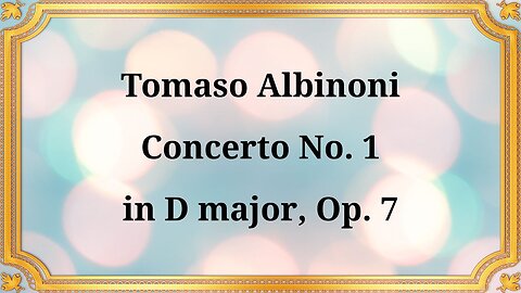 Tomaso Albinoni Concerto No. 1 in D major, Op. 7