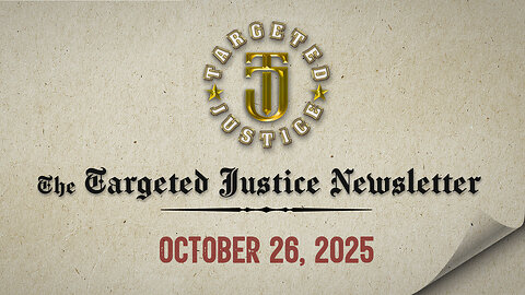 The Targeted Justice Newsletter: 10.26.25