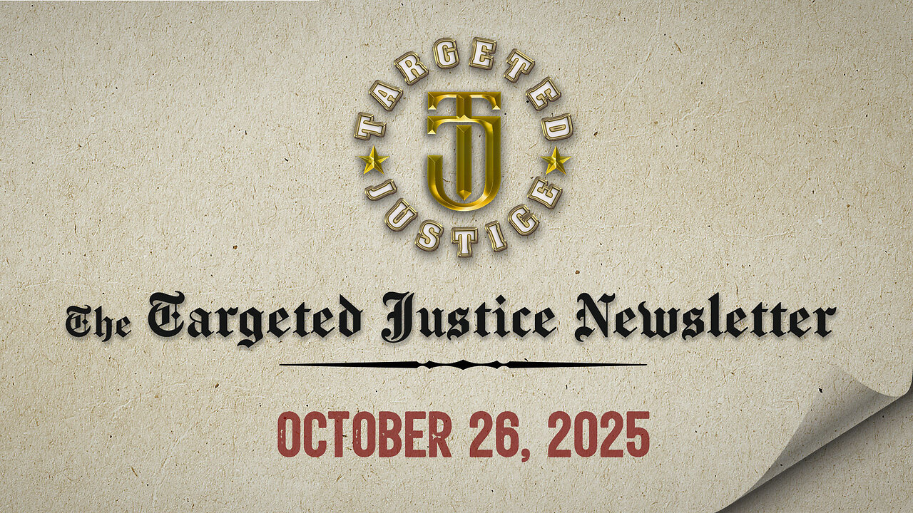 The Targeted Justice Newsletter: 10.26.25