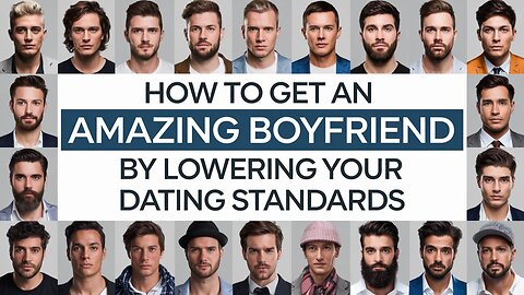 How to Get an Amazing Boyfriend by Lowering Your Dating Standards