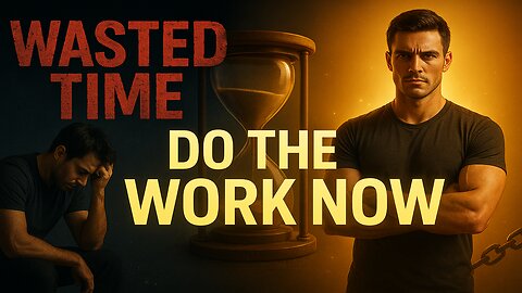 Wasted Time Won’t Come Back – Do the Work Now or Lose Everything