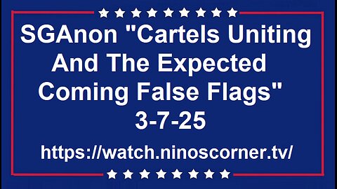 SGAnon "Cartels Uniting And The Expected Coming False Flags" 3-7-25