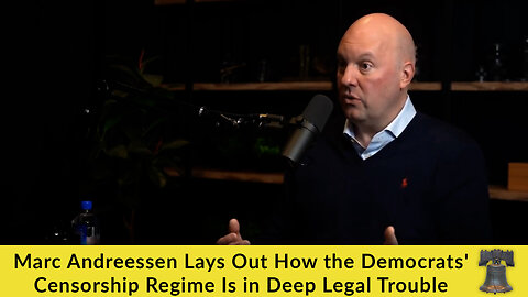 Marc Andreessen Lays Out How the Democrats' Censorship Regime Is in Deep Legal Trouble