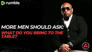 Why MORE Black Men Should Ask: What Do You Bring To The Table?