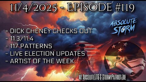 Absolute Storm Ep 119 - 11/4/2025 - 6pm EST Cheney Checks Out|11.3 & 11.4|Election News|AOTW