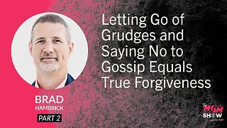 Ep. 604 - Letting Go of Grudges and Saying No to Gossip Equals True Forgiveness - Brad Hambrick