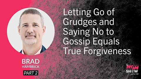 Ep. 604 - Letting Go of Grudges and Saying No to Gossip Equals True Forgiveness - Brad Hambrick