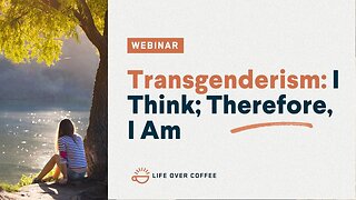 Transgenderism: I Think; Therefore, I Am