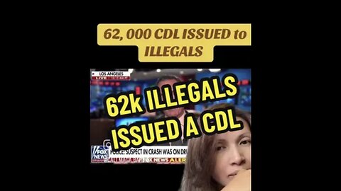 62,000 CDL issued to illegals from California!