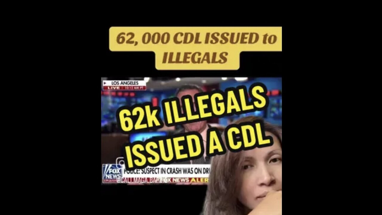 62,000 CDL issued to illegals from California!