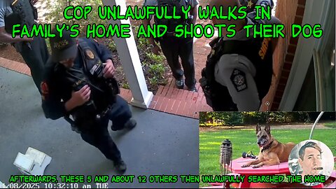 COP UNLAWFULLY WALKS INTO FAMILY'S HOME AND SHOOTS THEIR DOG