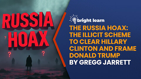 BrightLearn - The Russia Hoax The Illicit Scheme to Clear Hillary Clinton and Frame Donald Trump