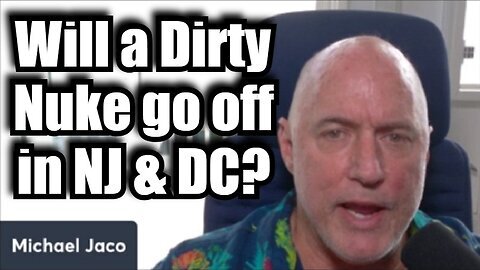 Michael Jaco - Will a Dirty Nuke go off in NJ & DC.