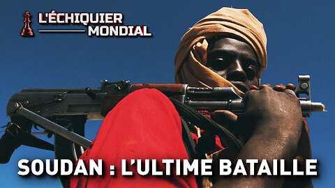ÉCHIQUIER MONDIAL : SOUDAN : L’ULTIME BATAILLE ?
