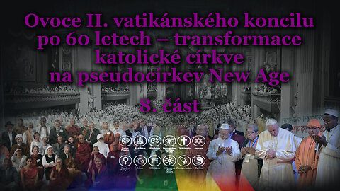 Ovoce II. vatikánského koncilu po 60 letech – transformace katolické církve na pseudocírkev New Age /8. část/