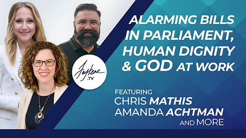 ALARMING BILLS IN PARLIAMENT, Human Dignity & God Working | Chris Mathis, Amanda Achtman & Ted Kuntz