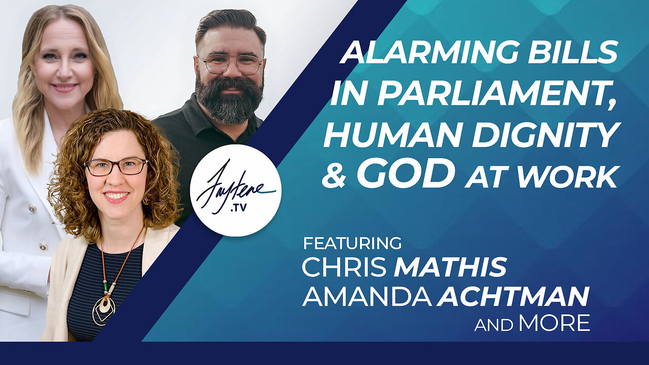 ALARMING BILLS IN PARLIAMENT, Human Dignity & God Working | Chris Mathis, Amanda Achtman & Ted Kuntz