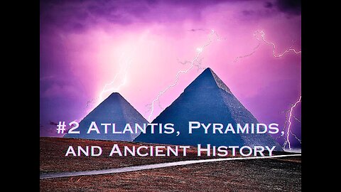 #2 Atlantis, Pyramids & Ancient Hostory