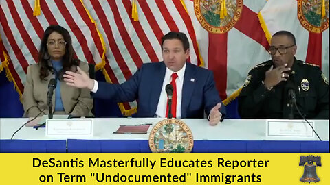 DeSantis Masterfully Educates Reporter on Term "Undocumented" Immigrants