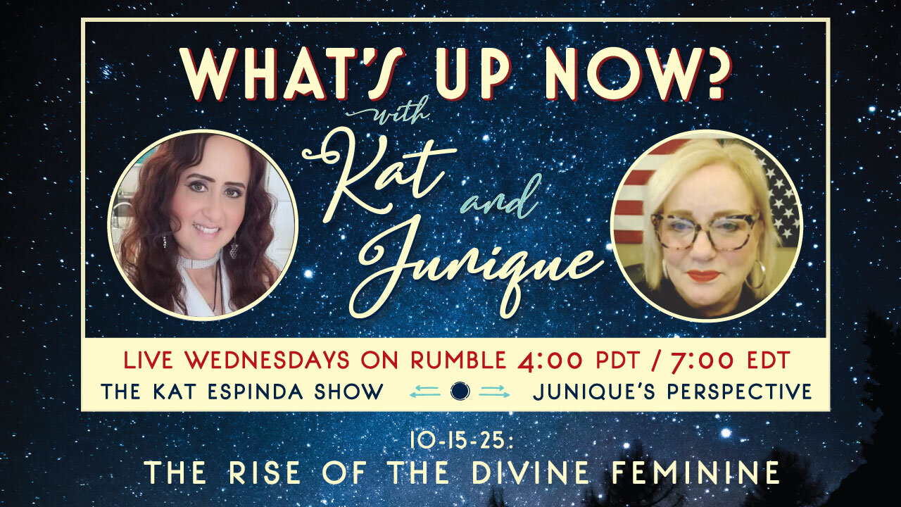 What's Up Now? with Kat and Junique: 10-15-25 — The Rise of the Divine Feminine