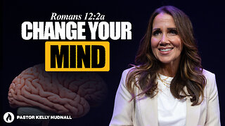 Romans Part 32: CHANGE YOUR MIND, CHANGE YOUR LIFE - Rom 12:2a | Pastor Kelly Hudnall (Message Only)