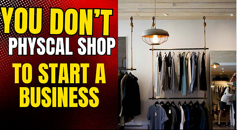 YOU DON’T NEED PHYSICAL SHOP TO START A BUSINESS