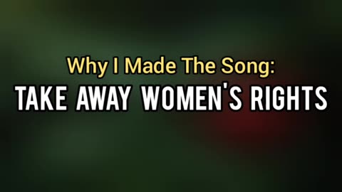 Why I Made The Song: TAKE AWAY WOMEN'S RIGHTS