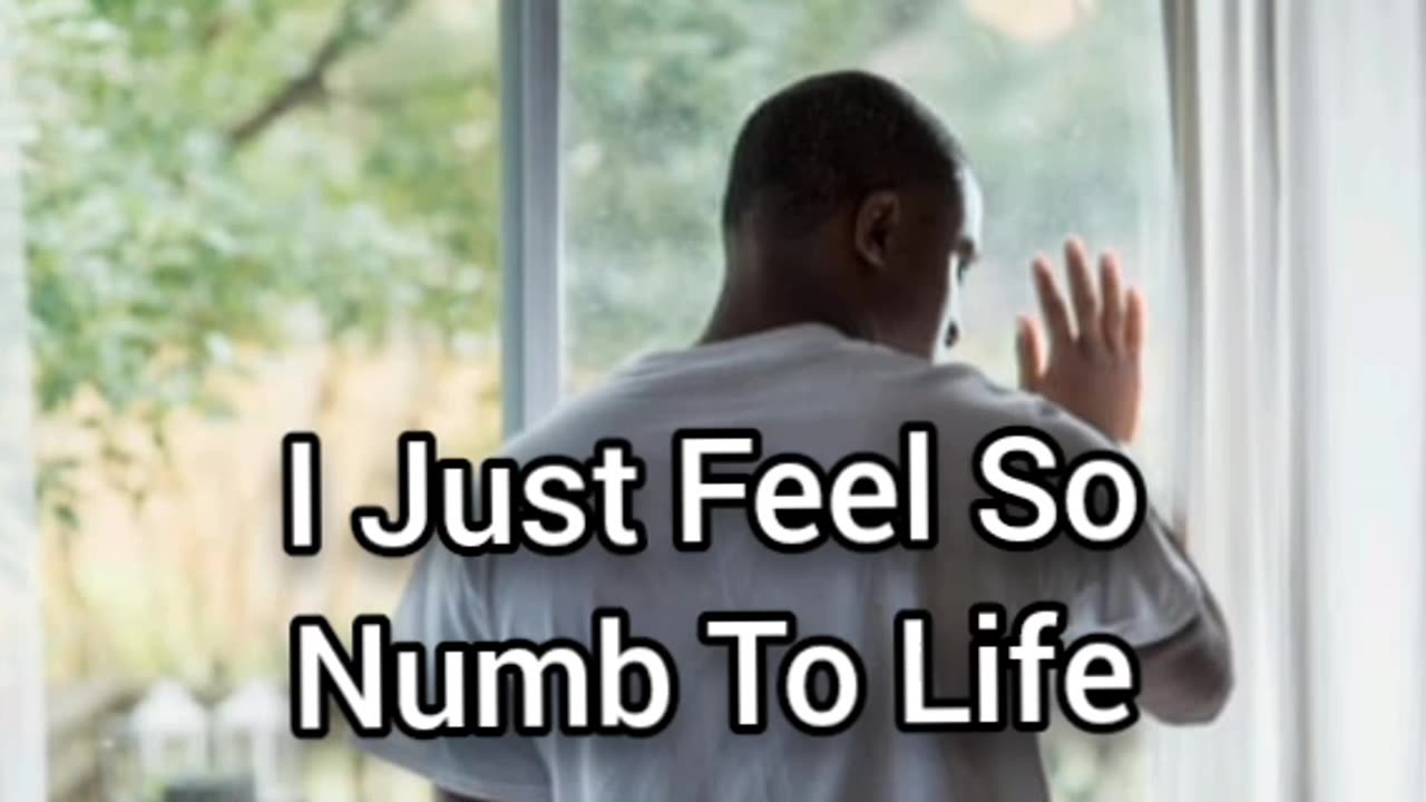 I Just Feel Numb To Life