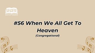 #56 When We All Get To Heaven Congregational (FWBC)