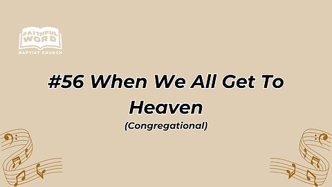 #56 When We All Get To Heaven Congregational (FWBC)
