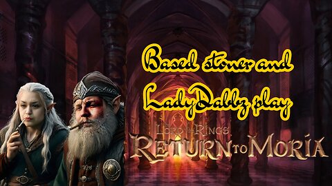 Ladydabbz and Based stoner play LOTR: return to moria | we're back!!|