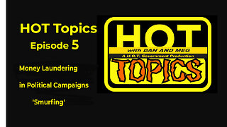 HOT Topics Episode 5 Wi. Money Laundering in Political Campaigns 'Smurfing'