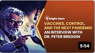 BrightLearn - 'Vaccines', 'Control', and the Next 'Pandemic', an interview with Dr. 'Peter Breggin'