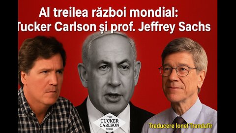 Al treilea razboi mondial: Tucker Carlson & prof. Jeffrey Sachs