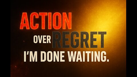ACTION Over REGRET — I’m Done Waiting.