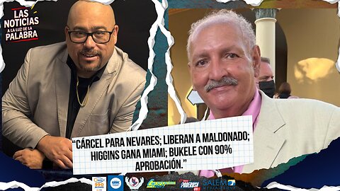 “Cárcel para Nevares; liberan a Maldonado; Higgins gana Miami; Bukele con 90% aprobación.”