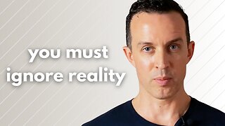 Ignore Reality and Get What You Want