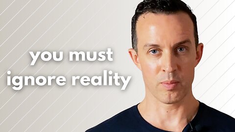 Ignore Reality and Get What You Want