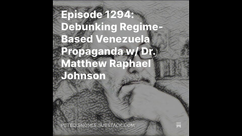 Episode 1294: Debunking Regime-Based Venezuela Propaganda w/ Dr. Matthew Raphael Johnson