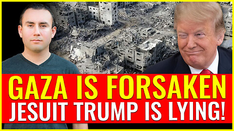 GAZA IS FORSAKEN: JESUIT TRUMP IS LYING!