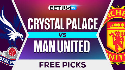 Crystal Palace vs Man United | Premier League Expert Predictions, Free Picks & Best Bets