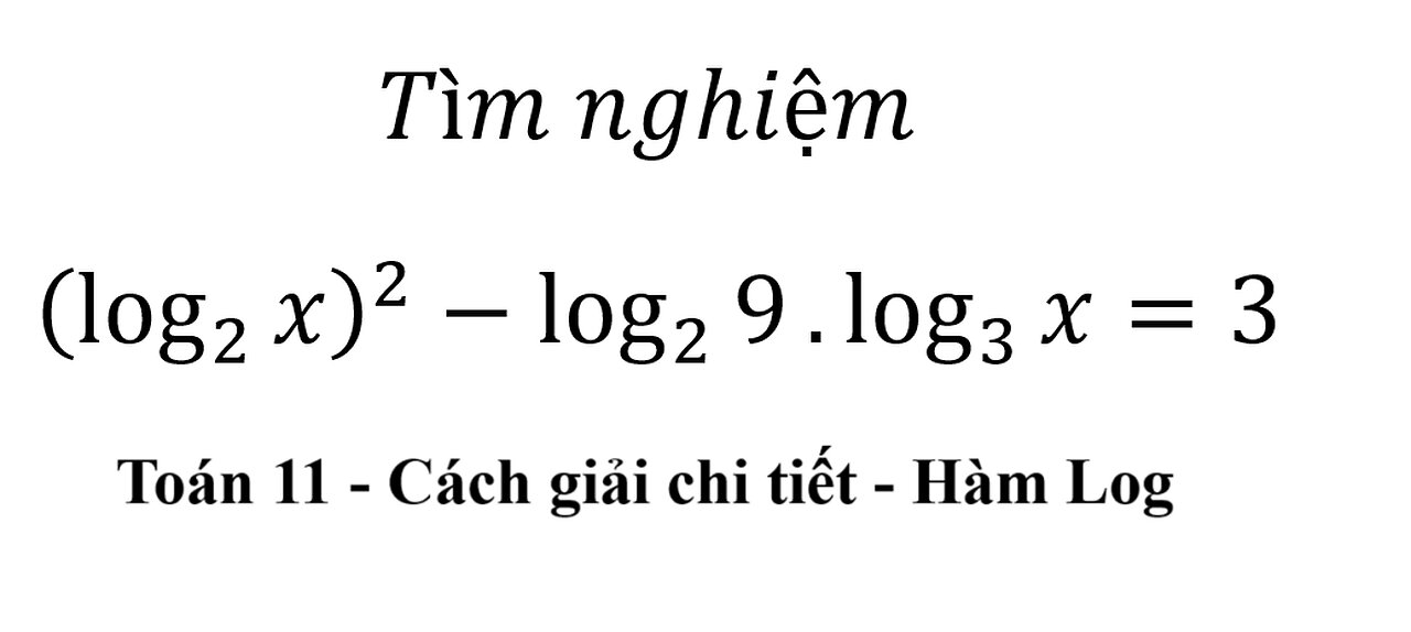 Toán 11: Tìm nghiệm (log_2x )^2- log_2 (9) .log 3 (x) =3 - Hàm Logarithmic #Logarithmic #Toan11