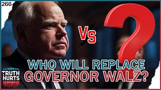 Truth Hurts #266 - Who Will Replace Governor Tim Walz?