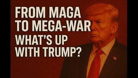 From MAGA to Mega-War: What's Up with Trump?