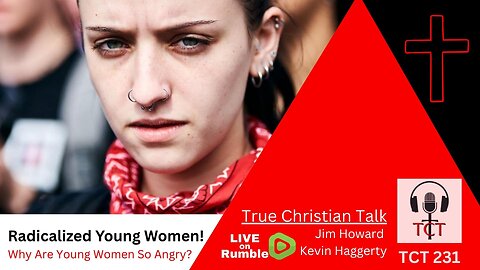 TCT 231 - Radicalized Young Women! - Why Are Young Women So Angry? - 11142025