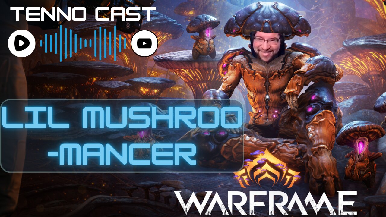 Lil Mushroomancer :Episode 16 - Tenno Cast Live