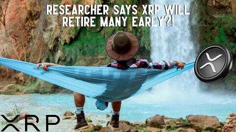 Researcher Says XRP WILL RETIRE MANY PEOPLE EARLY?!