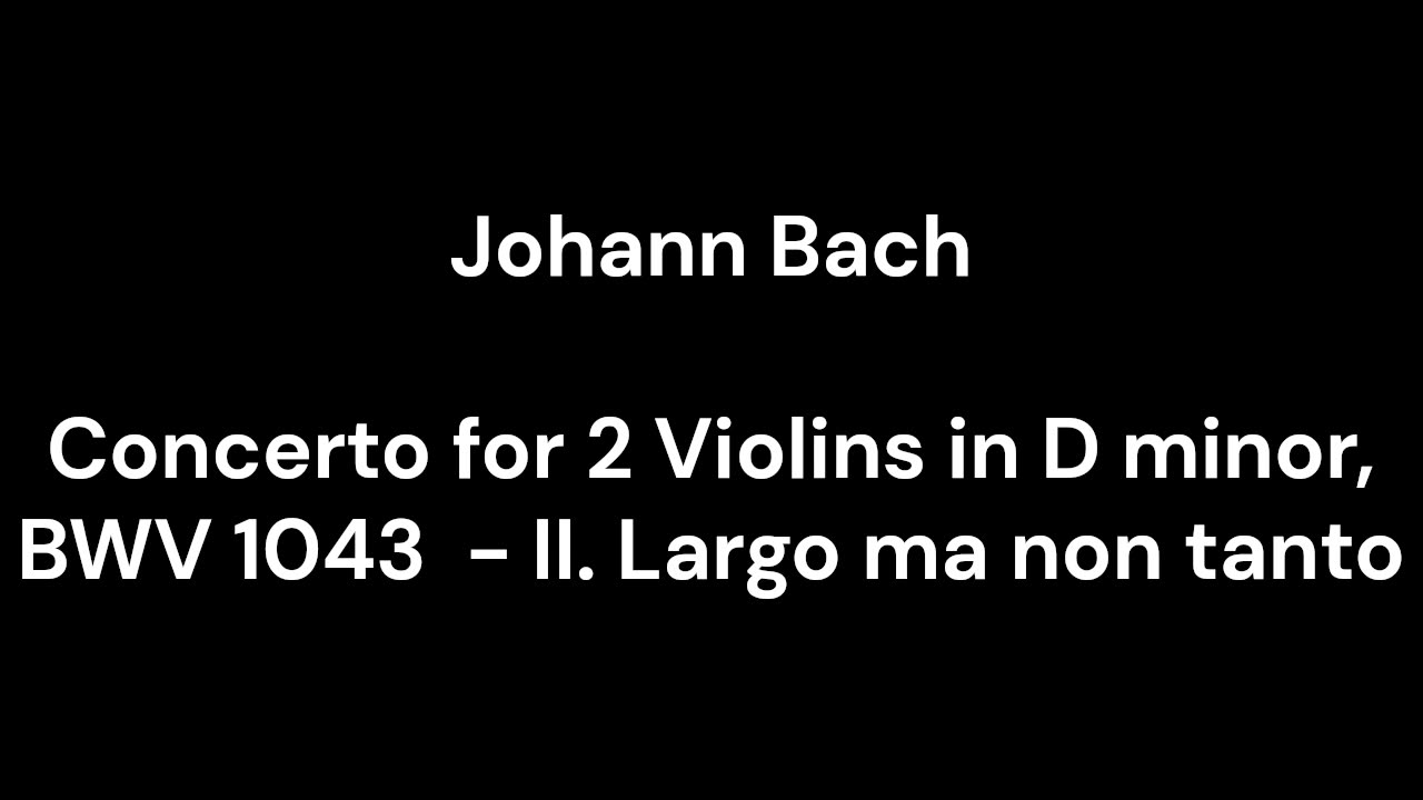 Concerto for 2 Violins in D minor, BWV 1043 - II. Largo ma non tanto