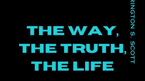 The Way, The Truth, The Life by Carrington S. Scott