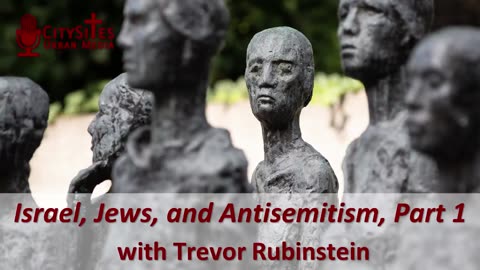 Israel, Jews, and Antisemitism, Part 1 with Trevor Rubinstein